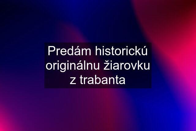 Predám historickú originálnu žiarovku z trabanta