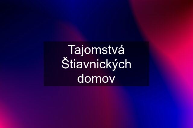 Tajomstvá Štiavnických domov