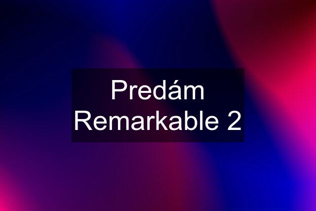 Predám Remarkable 2