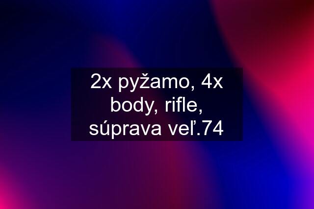 2x pyžamo, 4x body, rifle, súprava veľ.74