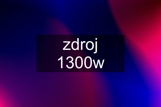 zdroj 1300w