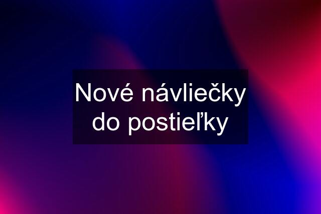 Nové návliečky do postieľky