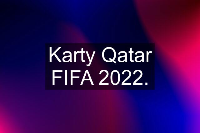 Karty Qatar FIFA 2022.