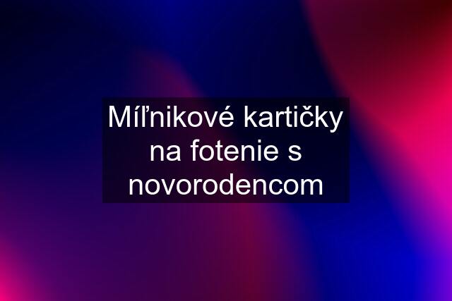 Míľnikové kartičky na fotenie s novorodencom