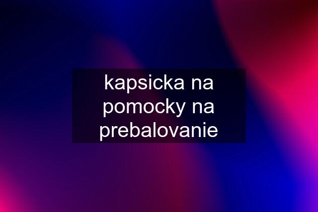 kapsicka na pomocky na prebalovanie