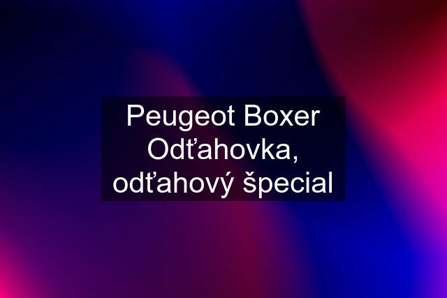 Peugeot Boxer Odťahovka, odťahový špecial