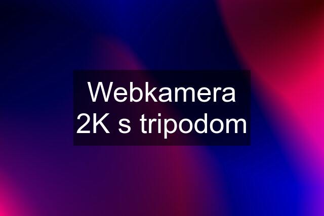 Webkamera 2K s tripodom