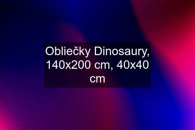 Obliečky Dinosaury, 140x200 cm, 40x40 cm