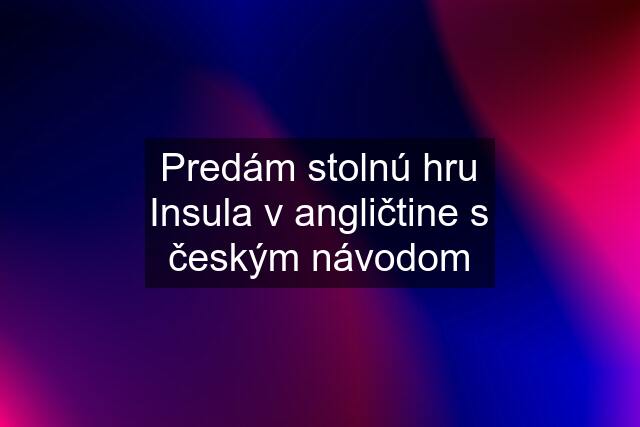 Predám stolnú hru Insula v angličtine s českým návodom