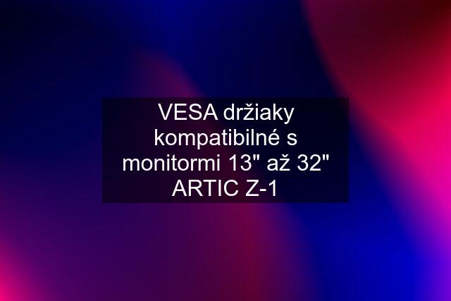 VESA držiaky kompatibilné s monitormi 13" až 32" ARTIC Z-1