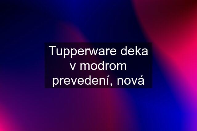 Tupperware deka v modrom prevedení, nová