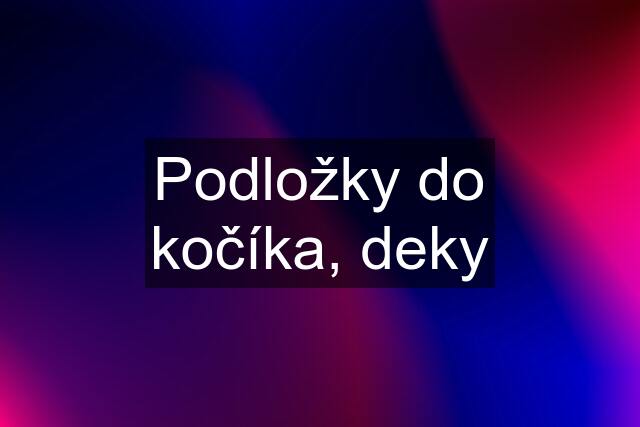 Podložky do kočíka, deky