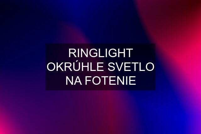 RINGLIGHT OKRÚHLE SVETLO NA FOTENIE