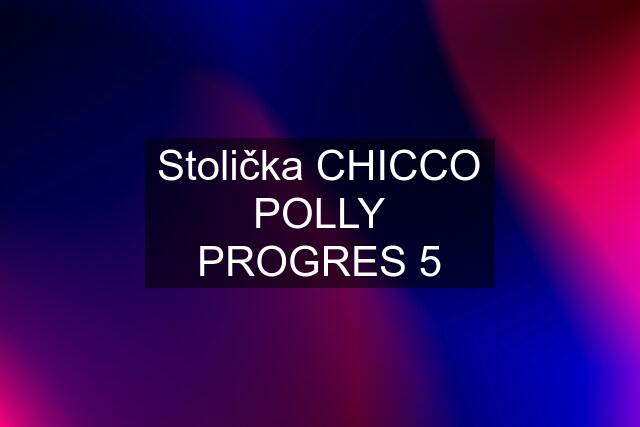 Stolička CHICCO POLLY PROGRES 5