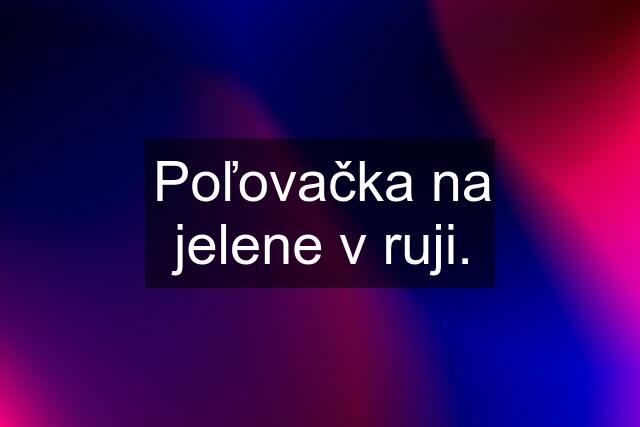 Poľovačka na jelene v ruji.