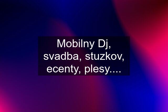 Mobilny Dj, svadba, stuzkov, ecenty, plesy....