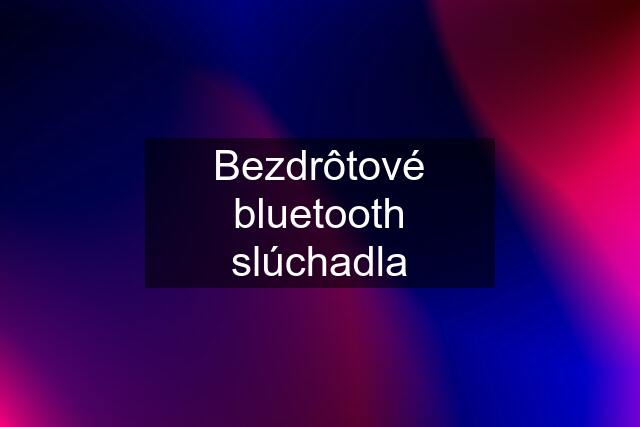 Bezdrôtové bluetooth slúchadla