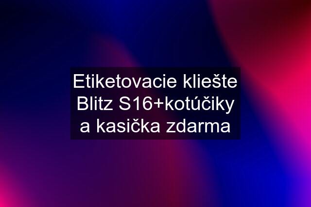 Etiketovacie kliešte Blitz S16+kotúčiky a kasička zdarma