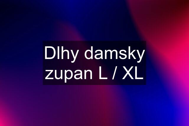 Dlhy damsky zupan L / XL