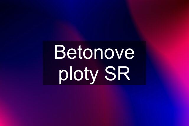 Betonove ploty SR