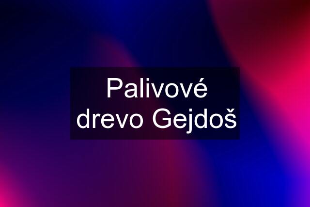 Palivové drevo Gejdoš