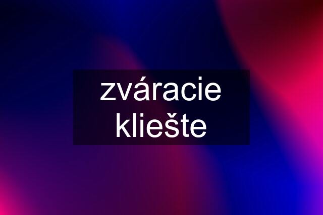 zváracie kliešte