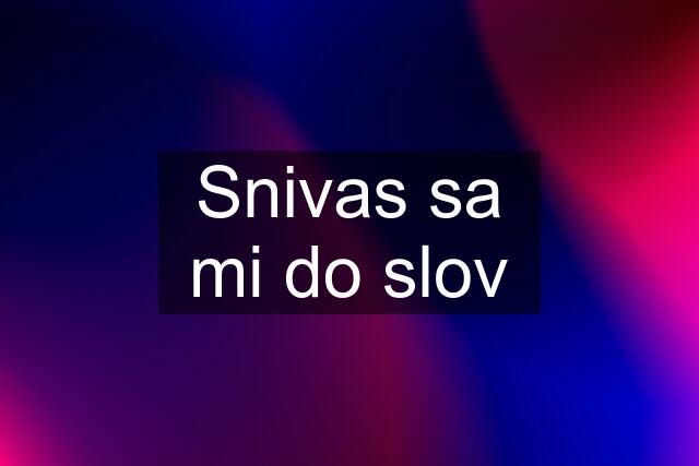 Snivas sa mi do slov