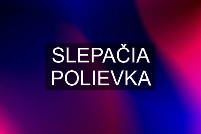 SLEPAČIA POLIEVKA