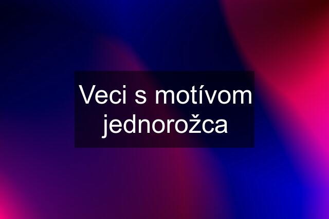 Veci s motívom jednorožca