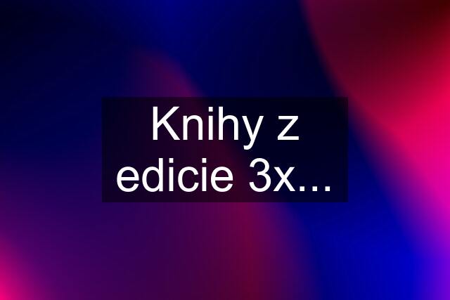 Knihy z edicie 3x...