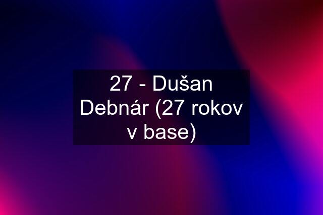 27 - Dušan Debnár (27 rokov v base)