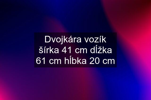 Dvojkára vozík šírka 41 cm dĺžka 61 cm hĺbka 20 cm