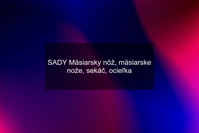 SADY Mäsiarsky nôž, mäsiarske nože, sekáč, ocieľka