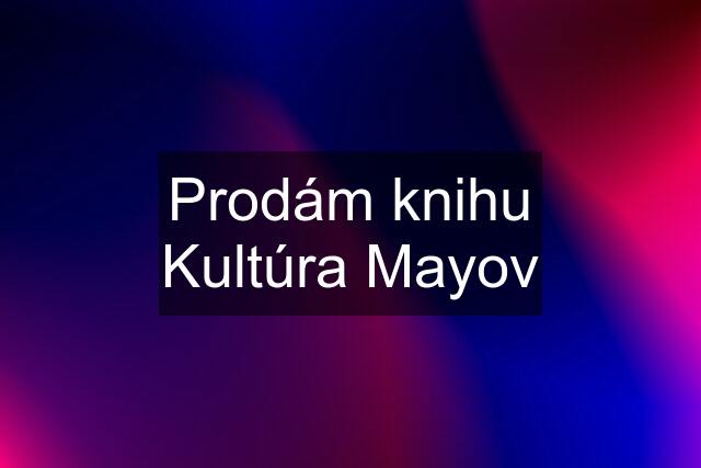 Prodám knihu Kultúra Mayov