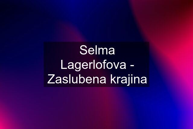 Selma Lagerlofova - Zaslubena krajina