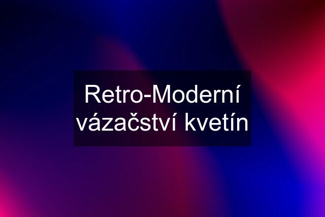 Retro-Moderní vázačství kvetín