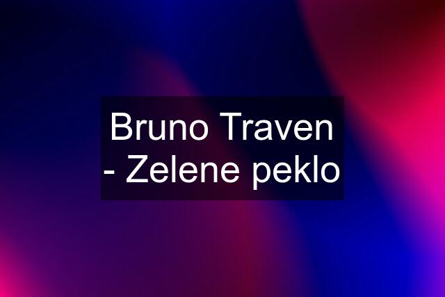 Bruno Traven - Zelene peklo