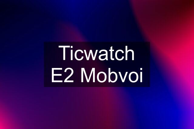 Ticwatch E2 Mobvoi