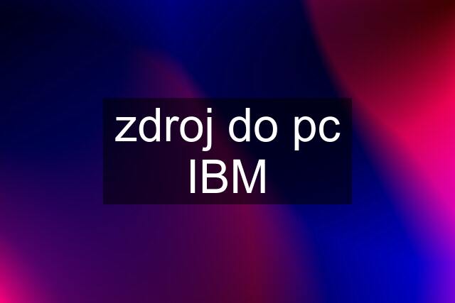 zdroj do pc IBM