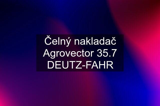 Čelný nakladač Agrovector 35.7 DEUTZ-FAHR