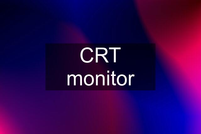 CRT monitor