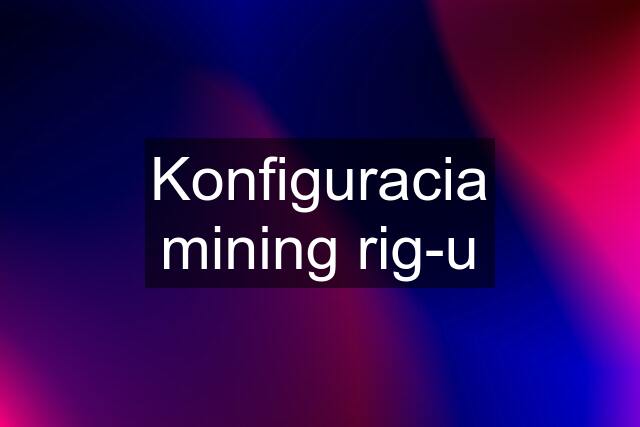Konfiguracia mining rig-u