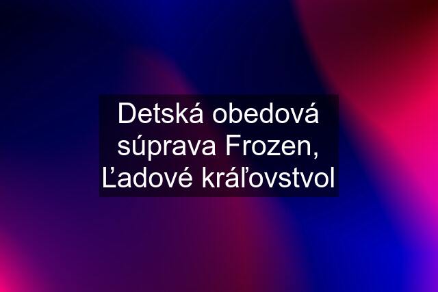 Detská obedová súprava Frozen, Ľadové kráľovstvol