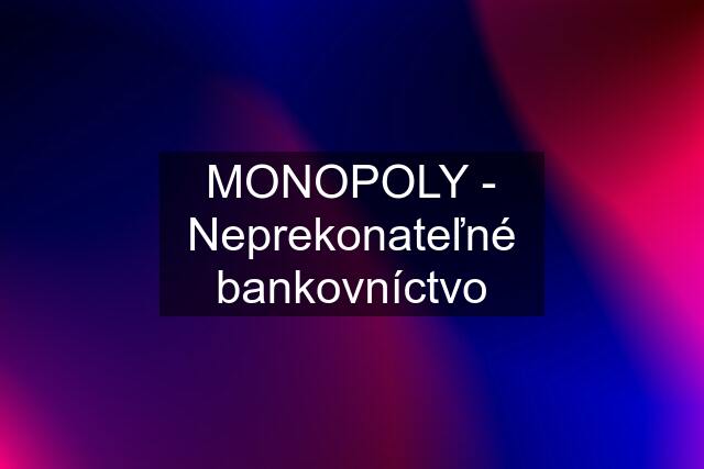 MONOPOLY - Neprekonateľné bankovníctvo