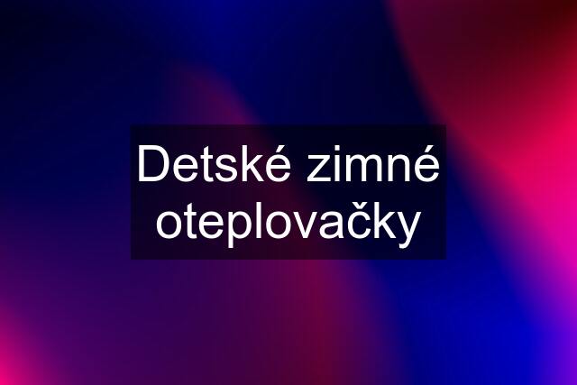 Detské zimné oteplovačky