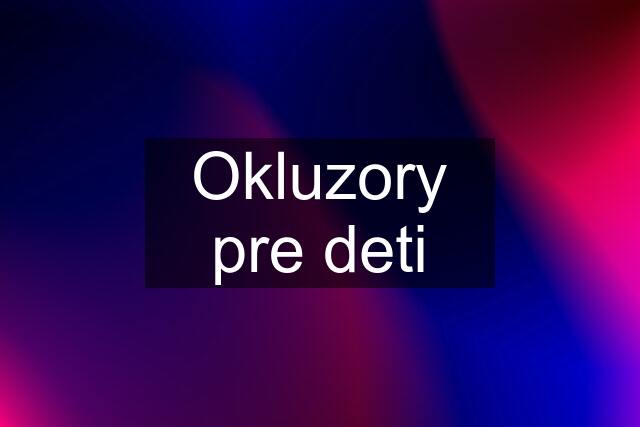 Okluzory pre deti