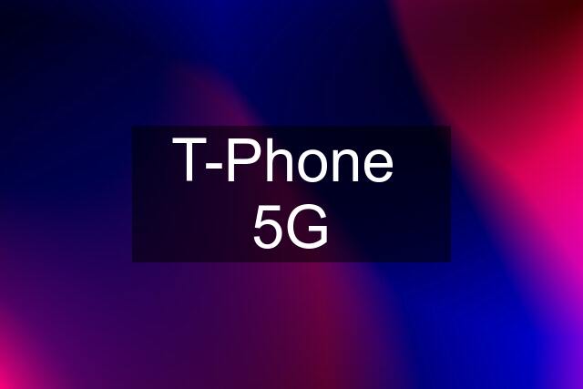 T-Phone  5G