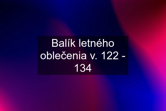 Balík letného oblečenia v. 122 - 134