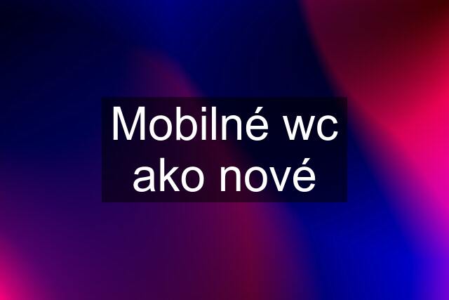 Mobilné wc ako nové