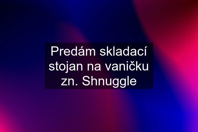 Predám skladací stojan na vaničku zn. Shnuggle